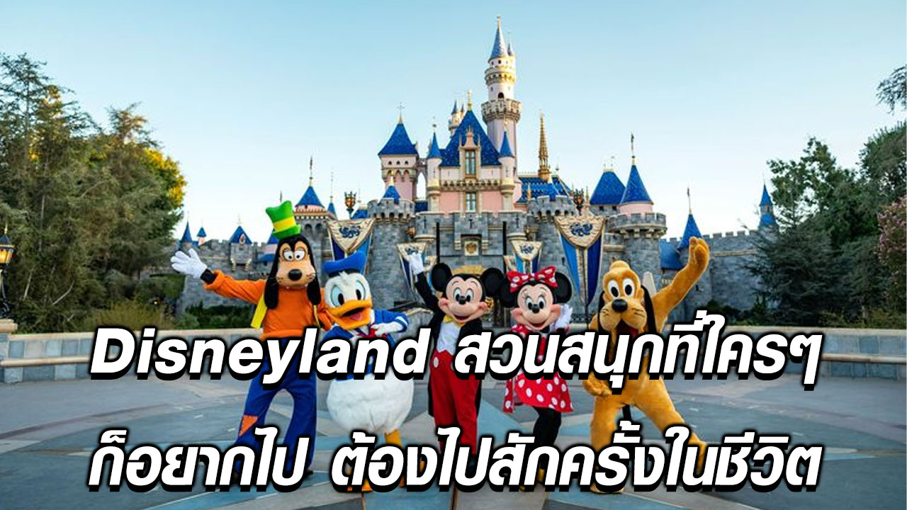 Disneyland สวนสนุกที่ใครๆก็อยากไป ต้องไปสักครั้งในชีวิต